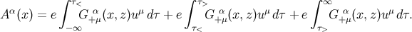 ∫ τ< ∫ τ> ∫ ∞ A α(x) = e G +αμ(x,z )u μdτ + e G +αμ(x,z )uμdτ + e G +αμ(x,z)u μdτ. −∞ τ< τ>