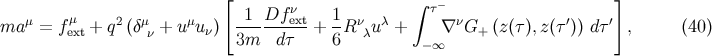 [ ν ∫ τ− ] ma μ = f μ + q2(δμ + u μu ) -1-Df-ext+ 1R ν uλ + ∇ νG (z(τ),z(τ′)) dτ ′ , (40 ) ext ν ν 3m dτ 6 λ −∞ +