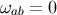 ωab = 0
