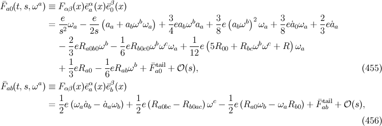 ¯ a α β Fa0(t,s, ω ) ≡ Fαβ(x )e¯a (x)¯e0(x) -e e-( b ) 3- b 3-( b)2 3- 2- = s2ωa − 2s aa + abω ωa + 4eabω aa + 8e abω ωa + 8 e˙a0ωa + 3 e˙aa 2 1 1 ( ) − -eRa0b0ωb − --eRb0c0ωb ωcωa + ---e 5R00 + Rbc ωbωc + R ωa 3 6 12 + 1-eRa0 − 1-eRabωb + F¯tail+ 𝒪 (s), (455 ) 3 6 a0 ¯Fab(t,s, ωa) ≡ Fαβ(x )e¯α (x)¯eβ(x) a b = 1e (ωa˙ab − ˙aaωb) + 1e (Ra0bc − Rb0ac)ωc − 1e(Ra0 ωb − ωaRb0) + F¯taabil+ 𝒪 (s), 2 2 2 (456 )