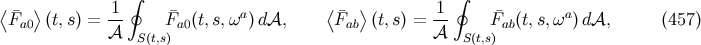 ∮ ∮ ⟨ ¯F ⟩(t,s) = 1- F¯ (t,s,ωa )d𝒜, ⟨F¯ ⟩(t,s) = 1- F¯ (t,s,ωa) d𝒜, (457 ) a0 𝒜 S(t,s) a0 ab 𝒜 S(t,s)ab