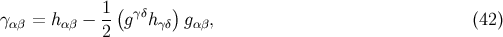 γ αβ = hαβ − 1-(gγδhγδ)gα β, (42 ) 2