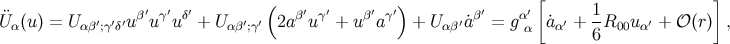 ′ ′ ′ ( ′ ′ ′ ′) ′ ′[ 1 ] ¨Uα(u ) = U αβ′;γ′δ′uβ uγu δ + Uαβ′;γ′ 2aβ uγ + uβ aγ + Uαβ′˙aβ = gαα a˙α′ +-R00u α′ + 𝒪(r) , 6