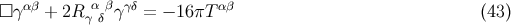 αβ α β γδ αβ □ γ + 2R γ δ γ = − 16 πT (43 )