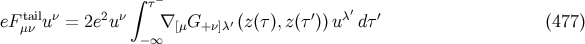 ∫ τ− tail ν 2 ν ′ ′ λ′ ′ eF μν u = 2e u −∞∇ [μG+ ν]λ (z(τ),z(τ )) u dτ (477 )