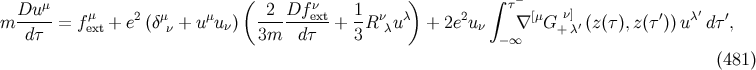 μ ( ν ) ∫ τ− m Du---= f μ + e2(δμ + u μuν) -2--Df-ext-+ 1R ν uλ + 2e2u ν ∇ [μG ν]′ (z(τ),z(τ′))uλ′ dτ′, dτ ext ν 3m dτ 3 λ − ∞ +λ (481 )