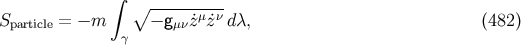 ∫ ∘ ---------- Sparticle = − m − gμν ˙zμ˙zν dλ, (482 ) γ