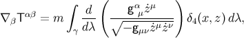 ∫ ( α μ ) αβ -d- ∘---gμ-˙z----- ∇ βT = m γdλ − g μν ˙zμ˙zν δ4(x,z )dλ,