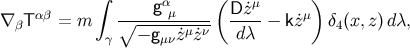 ∫ α ( μ ) ∇ Tαβ = m ∘---g-μ----- Dz˙-− k˙zμ δ (x,z)d λ, β γ − gμν ˙zμ˙zν d λ 4