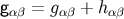 gαβ = g αβ + h αβ