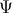Ψ