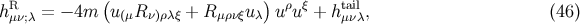R ( ) ρ ξ tail hμν;λ = − 4m u(μR ν)ρλξ + R μρνξu λ u u + h μνλ, (46 )