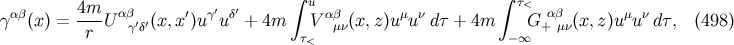 ∫ u ∫ τ< γ αβ(x) = 4m-U αβ′ ′(x,x ′)uγ′uδ′ + 4m V αβ (x,z)u μuν dτ + 4m G αβ (x,z)u μuν dτ, (498 ) r γ δ τ< μν −∞ + μν