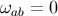 ωab = 0