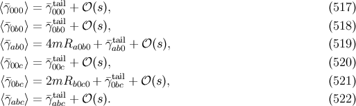 tail ⟨¯γ000⟩ = ¯γ 000 + 𝒪 (s), (517 ) ⟨¯γ0b0⟩ = ¯γta0bi0l+ 𝒪 (s), (518 ) tail ⟨¯γab0⟩ = 4mRa0b0 + ¯γab0 + 𝒪 (s), (519 ) ⟨¯γ00c⟩ = ¯γta00icl+ 𝒪 (s), (520 ) tail ⟨¯γ0bc⟩ = 2mRb0c0 + ¯γ0bc + 𝒪(s), (521 ) ⟨¯γabc⟩ = ¯γtaabicl+ 𝒪 (s). (522 )