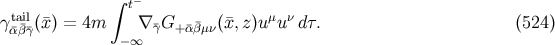 ∫ t− γtail(¯x) = 4m ∇ G ¯ (¯x,z)uμu ν dτ. (524 ) ¯α¯β¯γ −∞ ¯γ +¯αβμν