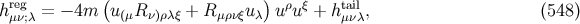reg ( ) ρ ξ tail hμν;λ = − 4m u(μR ν)ρλξ + R μρνξu λ u u + h μνλ, (548 )