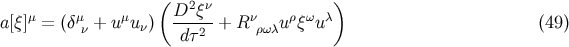 ( D2 ξν ) a[ξ]μ = (δμν + uμu ν) ---2-+ Rνρωλuρξωu λ (49 ) dτ