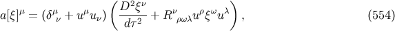 ( 2 ν ) a[ξ ]μ = (δμ + uμuν) D--ξ- + R ν uρξωuλ , (554 ) ν dτ 2 ρω λ