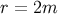 r = 2m