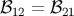 ℬ12 = ℬ21