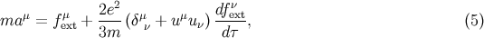 2e2 dfν ma μ = fμext + ----(δμν + uμu ν)--ext, (5 ) 3m dτ