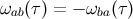 ωab(τ) = − ωba(τ)