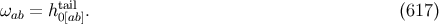 tail ωab = h 0[ab]. (617 )