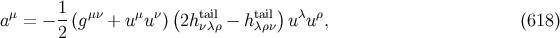 ( ) aμ = − 1-(gμν + uμu ν) 2htail − htail u λuρ, (618 ) 2 νλρ λρν