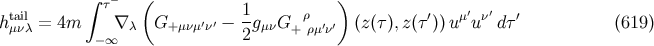 ∫ − ( ) tail τ 1 ρ ′ μ′ ν′ ′ h μνλ = 4m ∇ λ G+ μνμ′ν′ − -gμνG + ρμ′ν′ (z(τ),z(τ )) u u dτ (619 ) − ∞ 2