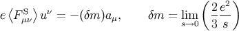 ( ) ⟨ S ⟩ ν 2-e2 e F μν u = − (δm )aμ, δm = lis→m0 3 s