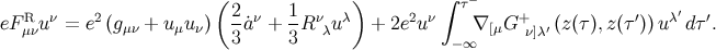 ( ) ∫ τ− eF Ruν = e2 (g + u u ) 2-˙aν + 1R ν uλ + 2e2u ν ∇ G+ (z(τ),z(τ′))uλ′ dτ′. μν μν μ ν 3 3 λ − ∞ [μ ν]λ′