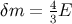 4 δm = 3E