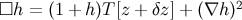 2 □h = (1 + h)T [z + δz ] + (∇h )