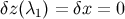 δz(λ ) = δx = 0 1