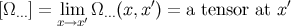[Ω...] = lim Ω...(x,x′) = a tensor at x′ x→x′