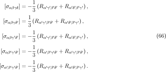 1 [σαβγδ] = − -(R α′γ′β′δ′ + R α′δ′β′γ′), 3 1- [σ αβγδ′] = 3 (R α′γ′β′δ′ + Rα′δ′β′γ′) , [σαβγ′δ′] = − 1(R α′γ′β′δ′ + R α′δ′β′γ′), (66 ) 3 1 [σ αβ′γ′δ′] = − -(R α′β′γ′δ′ + R α′γ′β′δ′), 3 ′ ′′′ 1- ′′ ′′ ′′ ′′ [σα βγ δ] = − 3 (R αγ βδ + R α δβ γ).