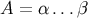 A = α ...β