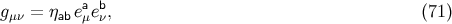 a b gμν = ηabeμeν, (71 )