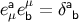 eaeμ= δa μ b b