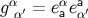 α α a gα′ = eaeα′