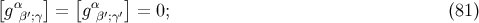[ α ] [ α ] g β′;γ = gβ′;γ′ = 0; (81 )