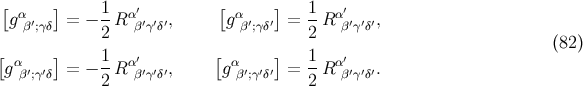 [ ] [ ] g α′ = − 1-Rα′′ ′′, gα′ ′ = 1-Rα′′ ′′, β ;γδ 2 β γδ β ;γδ 2 β γδ [ ] 1 ′ [ ] 1 ′ (82 ) gαβ′;γ′δ = − --Rαβ′γ′δ′, gαβ′;γ′δ′ = --Rαβ′γ′δ′. 2 2