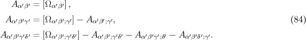 A ′ ′ = [Ω ′ ′], α β α β A α′β′γ′ = [Ωα′β′;γ′] − A α′β′;γ′, (84 ) Aα′β′γ′δ′ = [Ωα′β′;γ′δ′] − A α′β′;γ′δ′ − A α′β′γ′;δ′ − Aα′β′δ′;γ′.