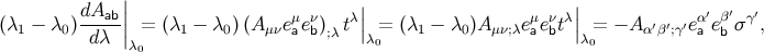 | dAab | μ ν λ|| μ νλ|| α ′β′ γ′ (λ1 − λ0)-----|| = (λ1 − λ0 )(Aμνeaeb);λt | = (λ1 − λ0 )A μν;λe aebt| = − Aα′β′;γ′ea eb σ , dλ λ0 λ0 λ0
