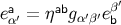 β′ eaα′ = ηabgα′β′e b