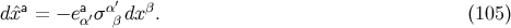 dˆxa = − ea σα′dx β. (105 ) α′ β