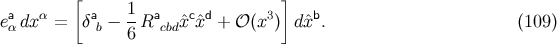 [ 1 ] eaαdx α = δab − -Racbdˆxcˆxd + 𝒪 (x3) d ˆxb. (109 ) 6