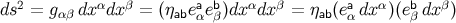 ds2 = gαβ dxαdx β = (ηabeaαebβ)dxαdx β = ηab(eaαdx α)(ebβ dxβ )