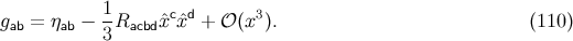1- c d 3 gab = ηab − 3Racbdˆx xˆ + 𝒪 (x ). (110 )